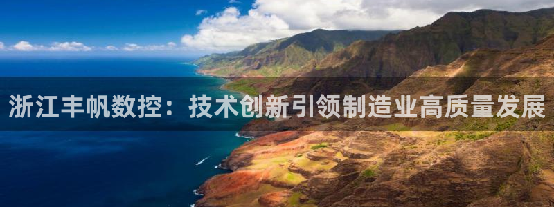 徐州天辰娱乐：浙江丰帆数控：技术创新引领制造业高质量发展